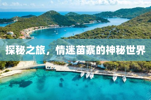 探秘之旅，情迷苗寨的神秘世界