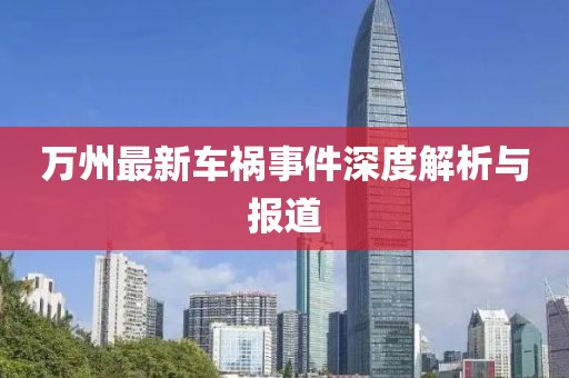 万州最新车祸事件深度解析与报道