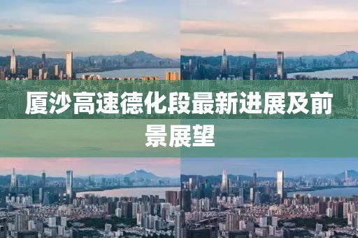 厦沙高速德化段最新进展及前景展望