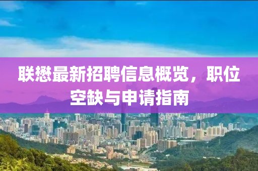 联懋最新招聘信息概览，职位空缺与申请指南