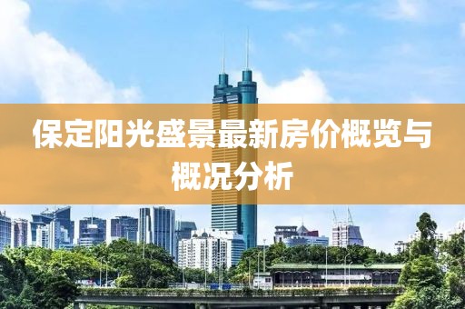 保定阳光盛景最新房价概览与概况分析