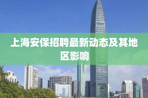上海安保招聘最新动态及其地区影响