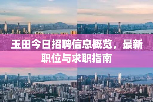 玉田今日招聘信息概览，最新职位与求职指南