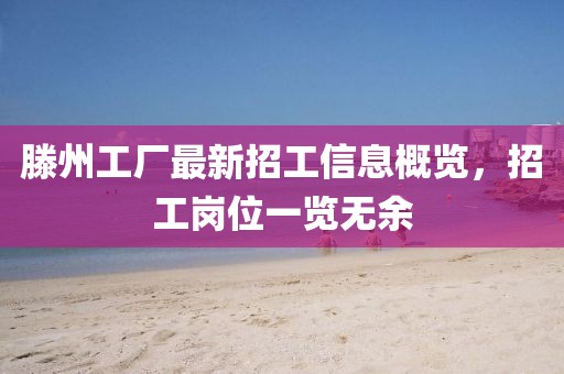 滕州工厂最新招工信息概览，招工岗位一览无余