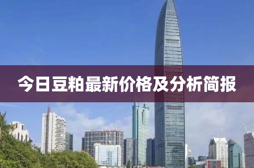 今日豆粕最新价格及分析简报