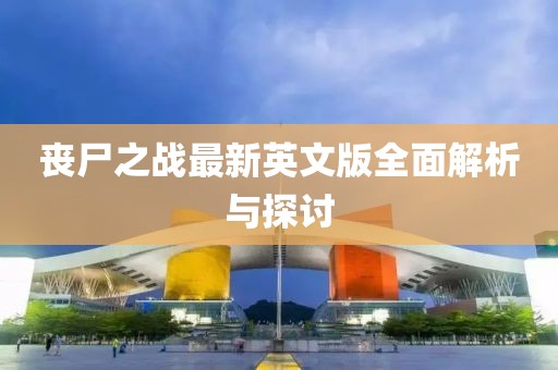 丧尸之战最新英文版全面解析与探讨