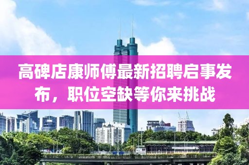 高碑店康师傅最新招聘启事发布，职位空缺等你来挑战