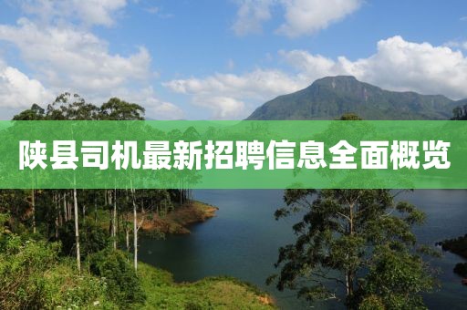 陕县司机最新招聘信息全面概览