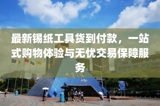 最新锡纸工具货到付款，一站式购物体验与无忧交易保障服务