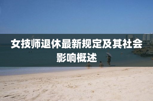 女技师退休最新规定及其社会影响概述