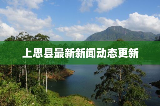 上思县最新新闻动态更新