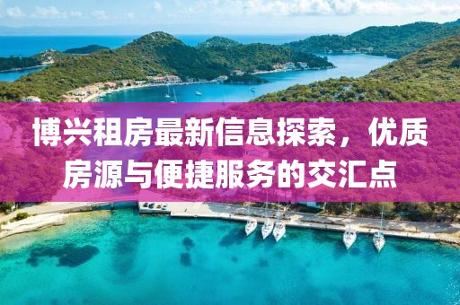 博兴租房最新信息探索，优质房源与便捷服务的交汇点