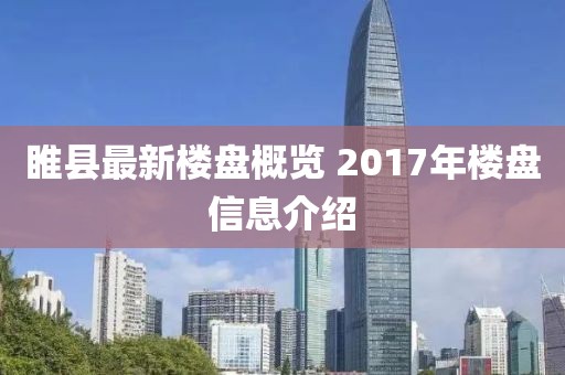 睢县最新楼盘概览 2017年楼盘信息介绍