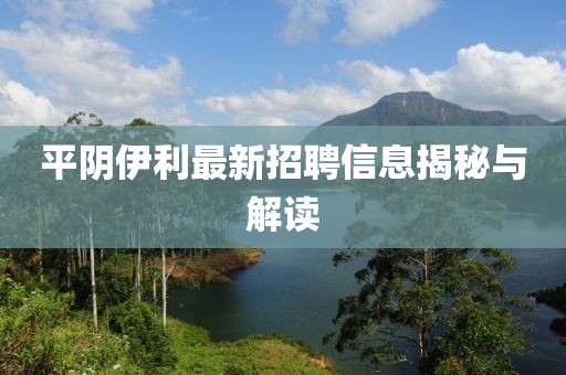 平阴伊利最新招聘信息揭秘与解读