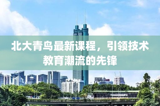 北大青鸟最新课程，引领技术教育潮流的先锋