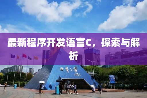 最新程序开发语言C，探索与解析