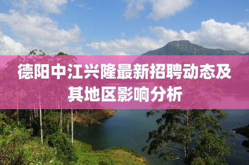 德阳中江兴隆最新招聘动态及其地区影响分析