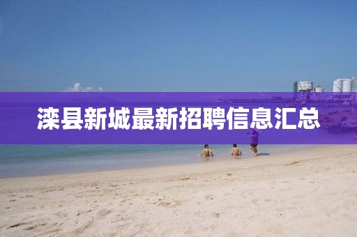滦县新城最新招聘信息汇总