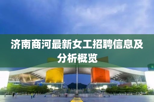 济南商河最新女工招聘信息及分析概览