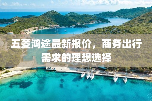 五菱鸿途最新报价，商务出行需求的理想选择