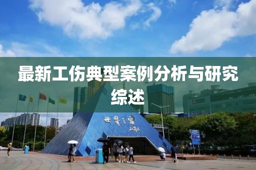 最新工伤典型案例分析与研究综述