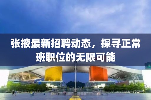 张掖最新招聘动态，探寻正常班职位的无限可能
