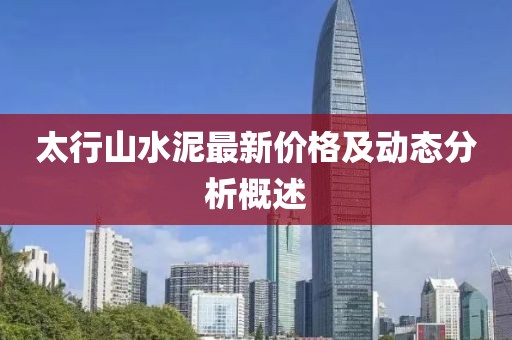 太行山水泥最新价格及动态分析概述