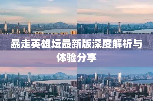 暴走英雄坛最新版深度解析与体验分享