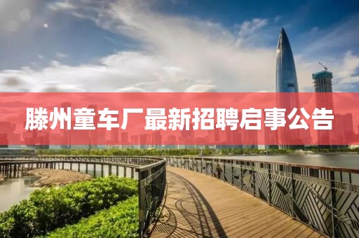 滕州童车厂最新招聘启事公告