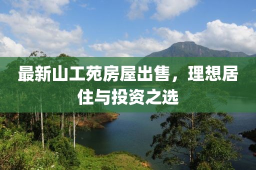最新山工苑房屋出售，理想居住与投资之选