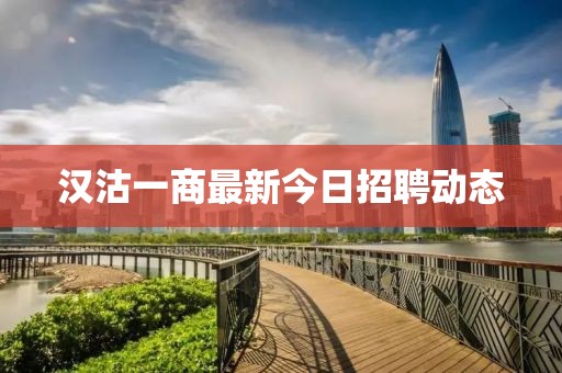 汉沽一商最新今日招聘动态
