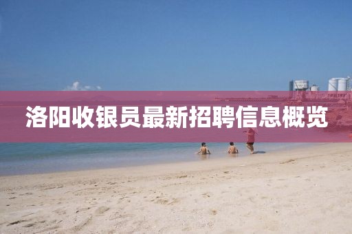 洛阳收银员最新招聘信息概览
