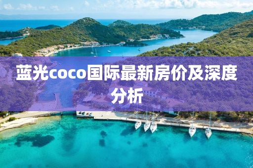 蓝光coco国际最新房价及深度分析