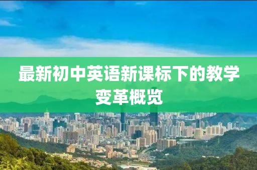 最新初中英语新课标下的教学变革概览