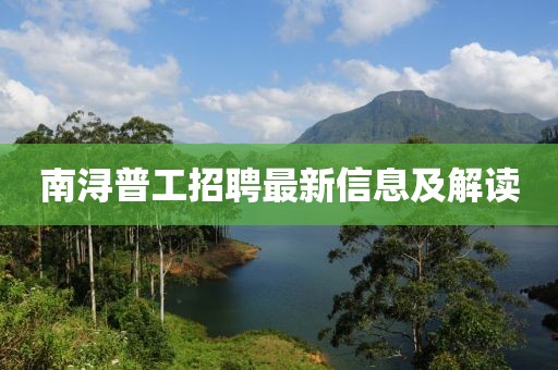 南浔普工招聘最新信息及解读