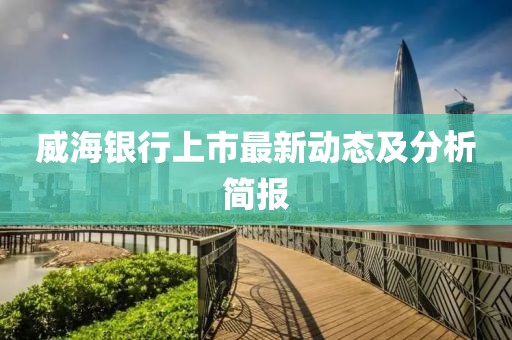 威海银行上市最新动态及分析简报