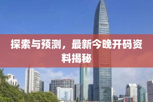探索与预测，最新今晚开码资料揭秘