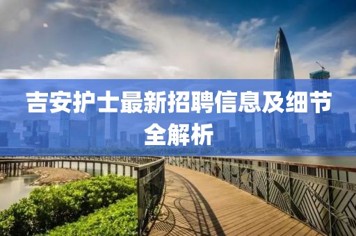 吉安护士最新招聘信息及细节全解析