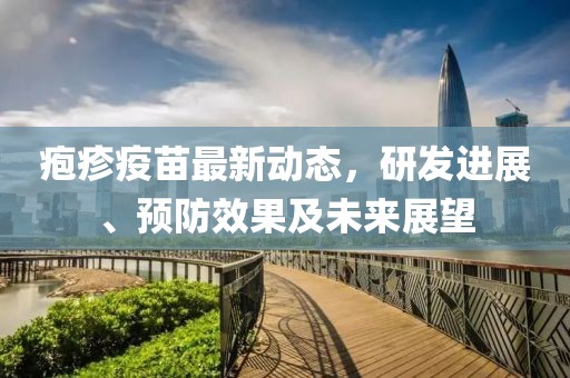 疱疹疫苗最新动态，研发进展、预防效果及未来展望