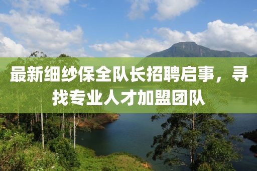 最新细纱保全队长招聘启事，寻找专业人才加盟团队
