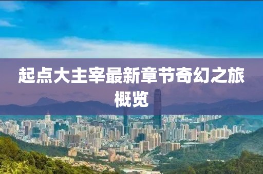 起点大主宰最新章节奇幻之旅概览