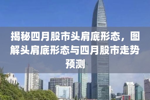 揭秘四月股市头肩底形态，图解头肩底形态与四月股市走势预测