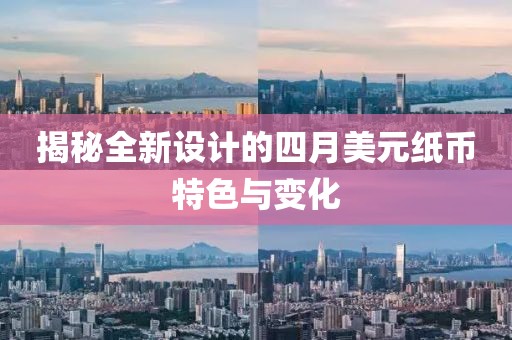 揭秘全新设计的四月美元纸币特色与变化