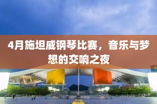 4月施坦威钢琴比赛，音乐与梦想的交响之夜