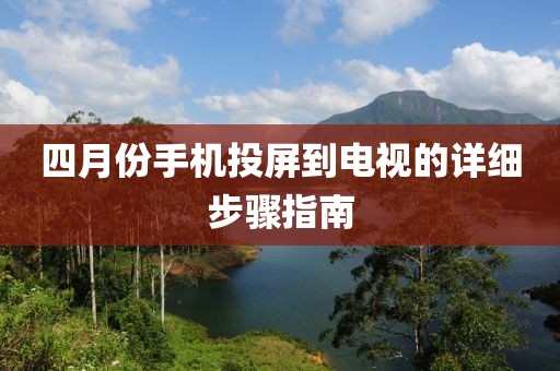 四月份手机投屏到电视的详细步骤指南