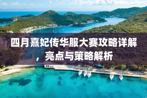 四月熹妃传华服大赛攻略详解，亮点与策略解析