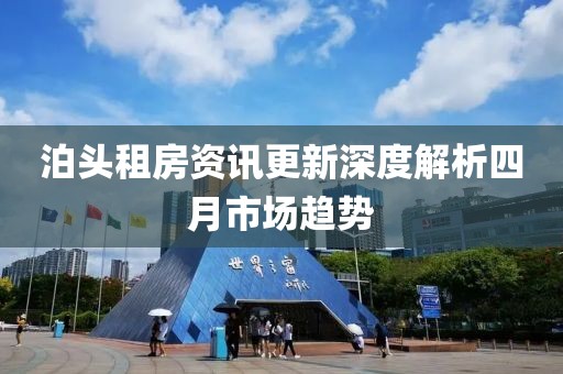 泊头租房资讯更新深度解析四月市场趋势