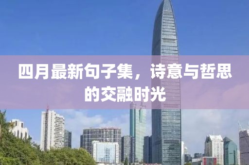 四月最新句子集，诗意与哲思的交融时光