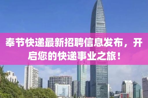 奉节快递最新招聘信息发布，开启您的快递事业之旅！