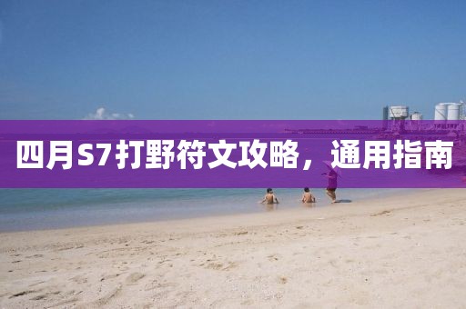 四月S7打野符文攻略，通用指南